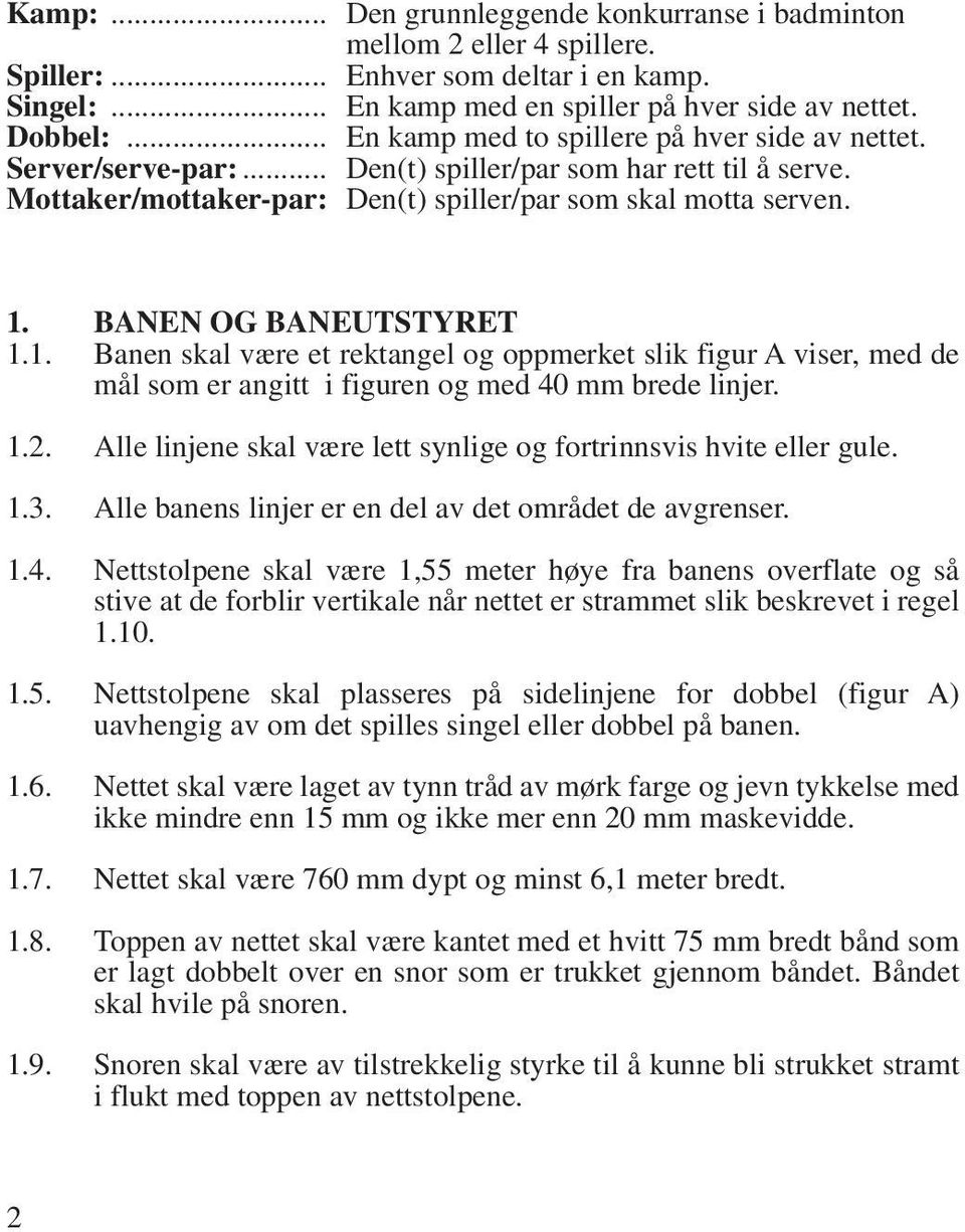 BANEN OG BANEUTSTYRET 1.1. Banen skal være et rektangel og oppmerket slik figur A viser, med de mål som er angitt i figuren og med 40 mm brede linjer. 1.2.