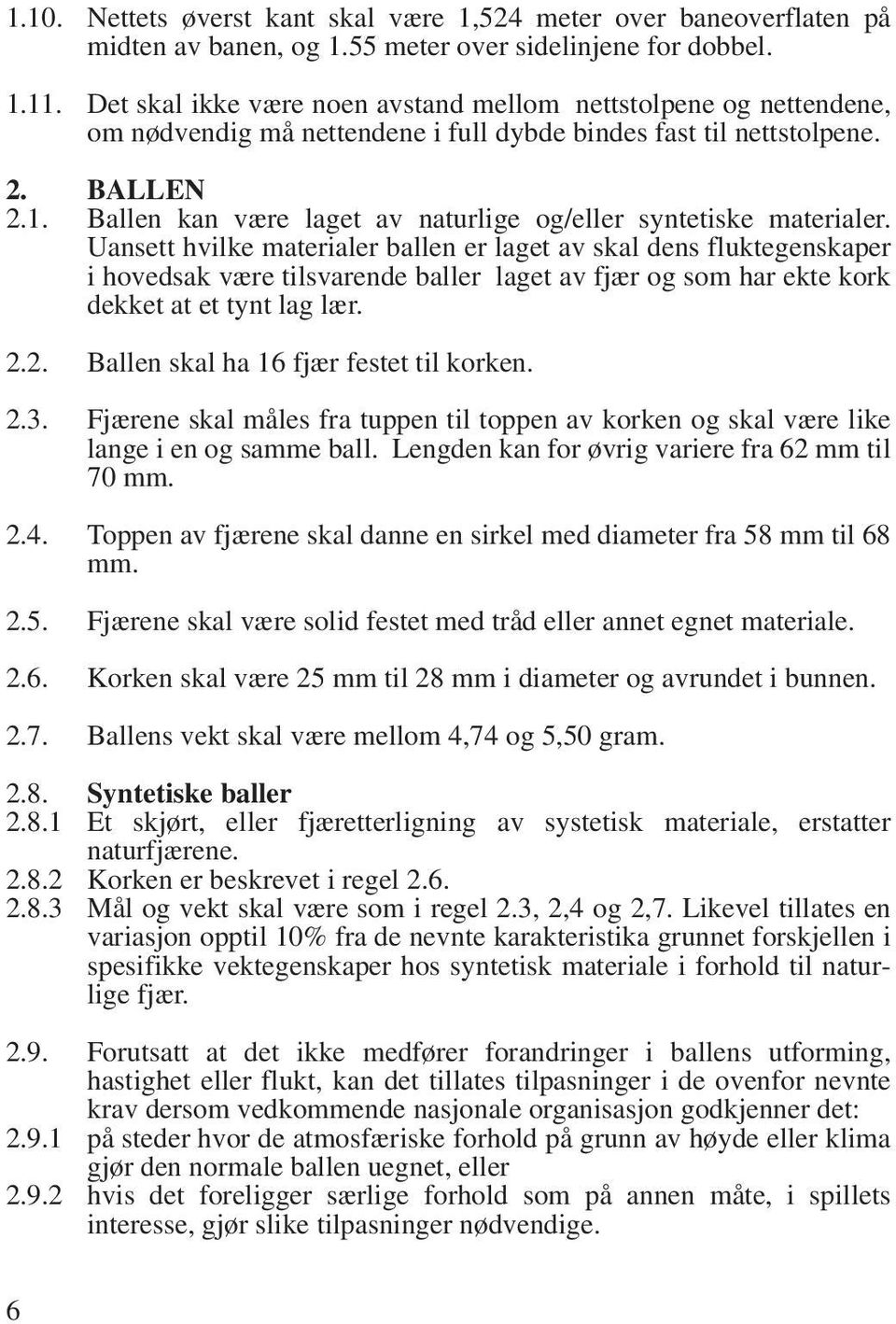 Ballen kan være laget av naturlige og/eller syntetiske materialer.