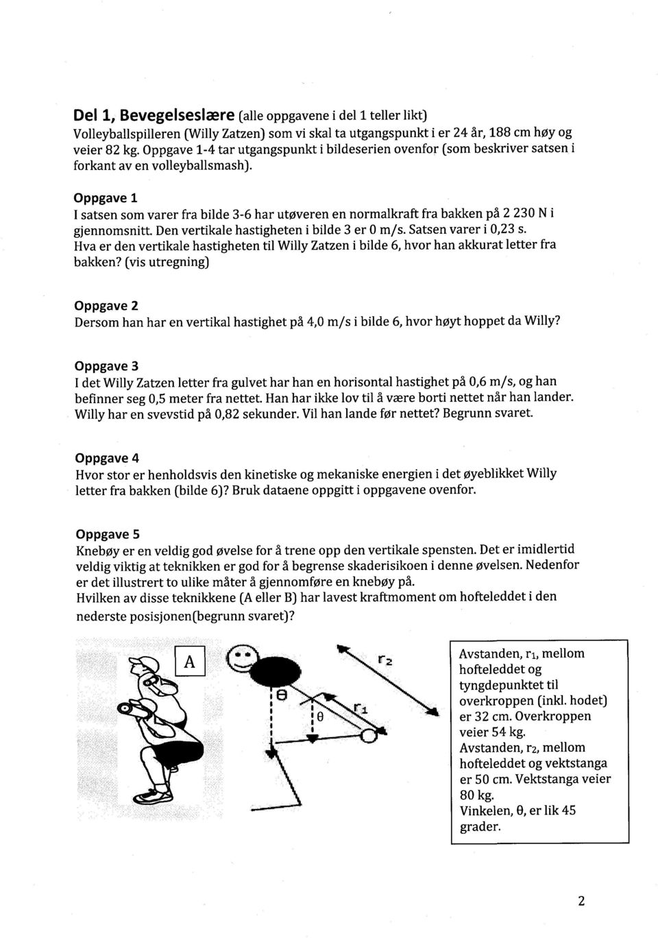 Oppgave 1 I satsen som varer fra bilde 3-6 har utøveren en normalkraft fra bakken på 2 230 Ni gjennomsnitt. Denvertikale hastigheten i bilde 3 er 0 m/s. Satsen varer i 0,23 s.