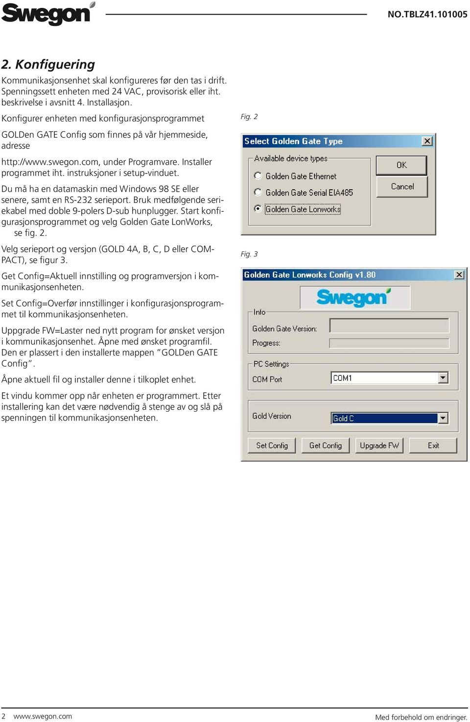 instruksjoner i setup-vinduet. Du må ha en datamaskin med Windows 98 SE eller senere, samt en RS-232 serieport. Bruk medfølgende seriekabel med doble 9-polers D-sub hunplugger.