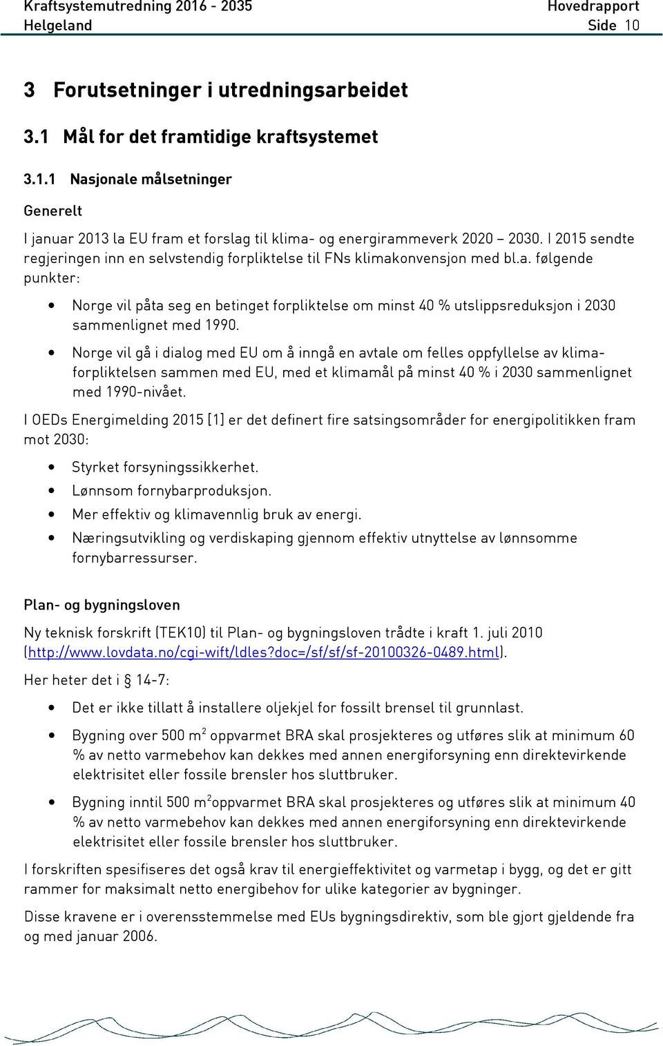 Norge vil gå i dialog med EU om å inngå en avtale om felles oppfyllelse av klimaforpliktelsen sammen med EU, med et klimamål på minst 40 % i 2030 sammenlignet med 1990-nivået.