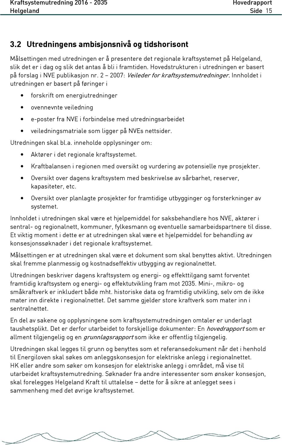 Hovedstrukturen i utredningen er basert på forslag i NVE publikasjon nr. 2 2007: Veileder for kraftsystemutredninger.