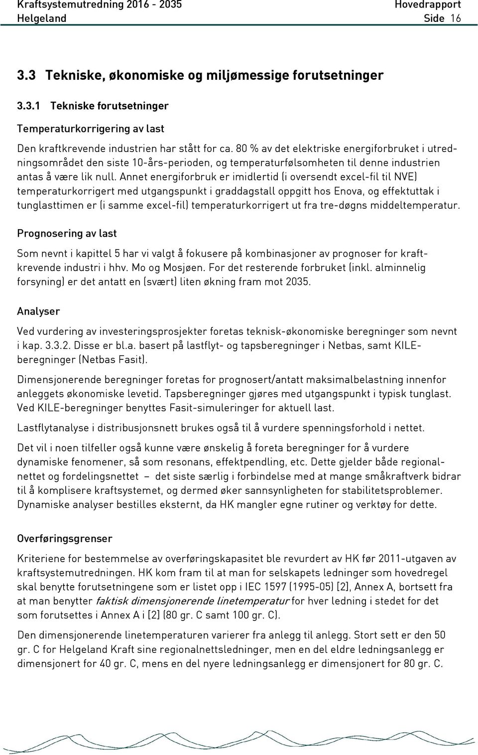 Annet energiforbruk er imidlertid (i oversendt excel-fil til NVE) temperaturkorrigert med utgangspunkt i graddagstall oppgitt hos Enova, og effektuttak i tunglasttimen er (i samme excel-fil)