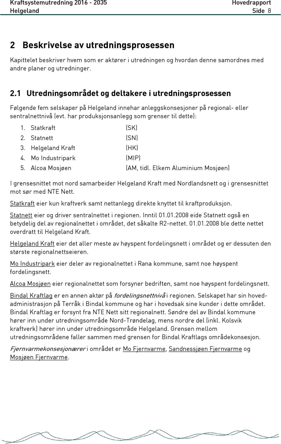 Elkem Aluminium Mosjøen) I grensesnittet mot nord samarbeider Helgeland Kraft med Nordlandsnett og i grensesnittet mot sør med NTE Nett.