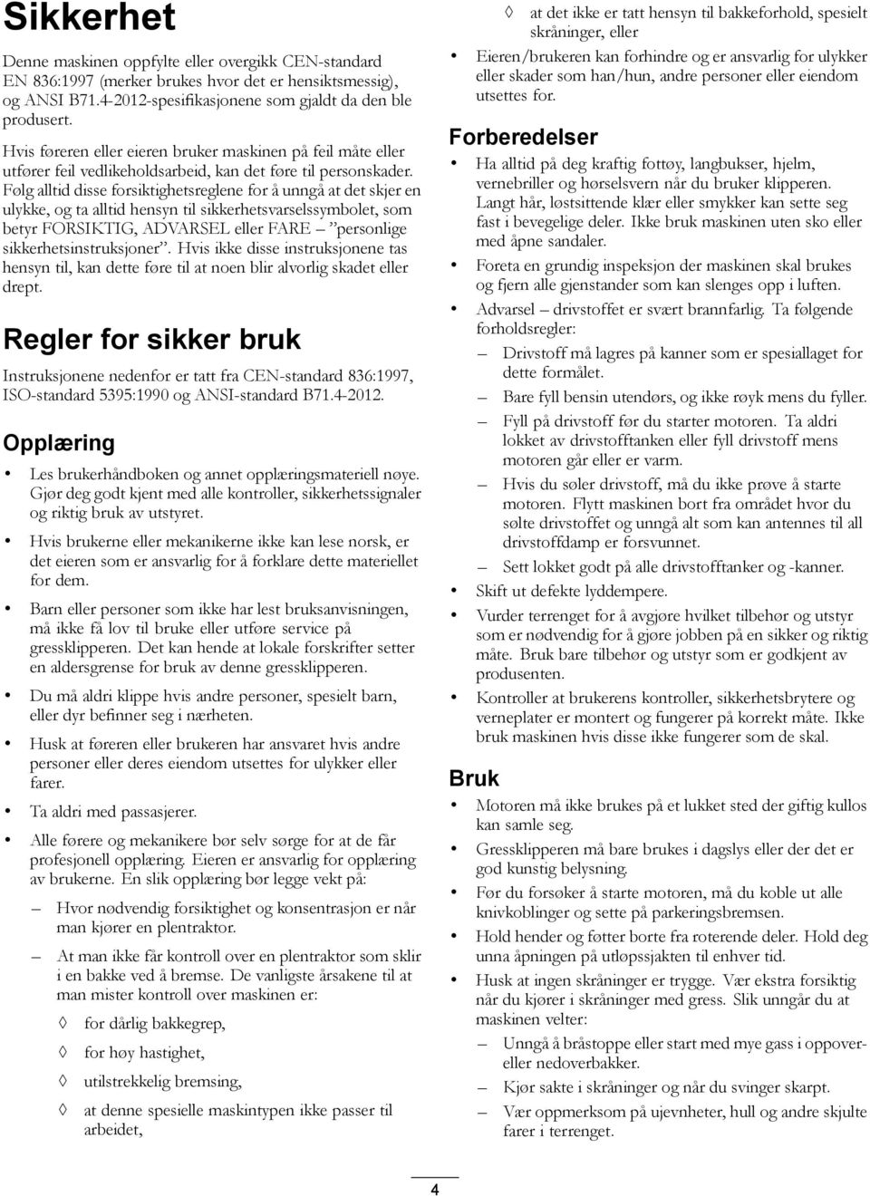 Følg alltid disse forsiktighetsreglene for å unngå at det skjer en ulykke, og ta alltid hensyn til sikkerhetsvarselssymbolet, som betyr FORSIKTIG, ADVARSEL eller FARE personlige