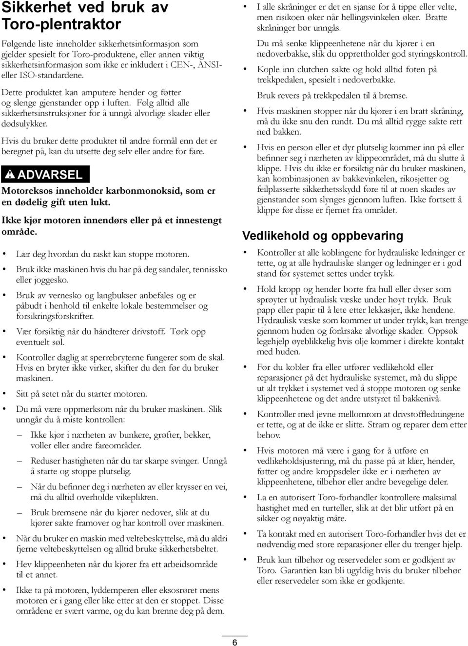 Hvis du bruker dette produktet til andre formål enn det er beregnet på, kan du utsette deg selv eller andre for fare. ADVARSEL Motoreksos inneholder karbonmonoksid, som er en dødelig gift uten lukt.