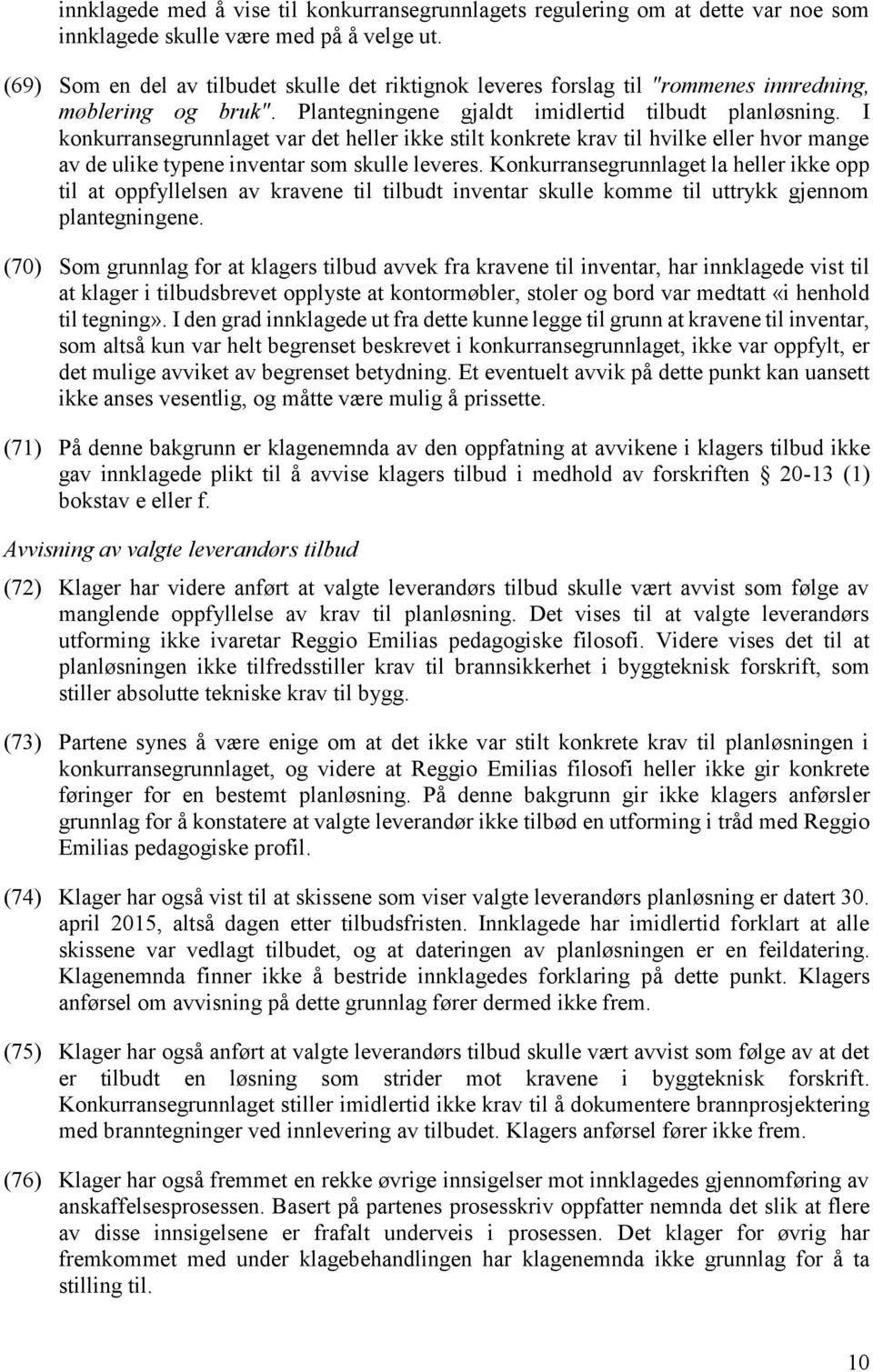 I konkurransegrunnlaget var det heller ikke stilt konkrete krav til hvilke eller hvor mange av de ulike typene inventar som skulle leveres.