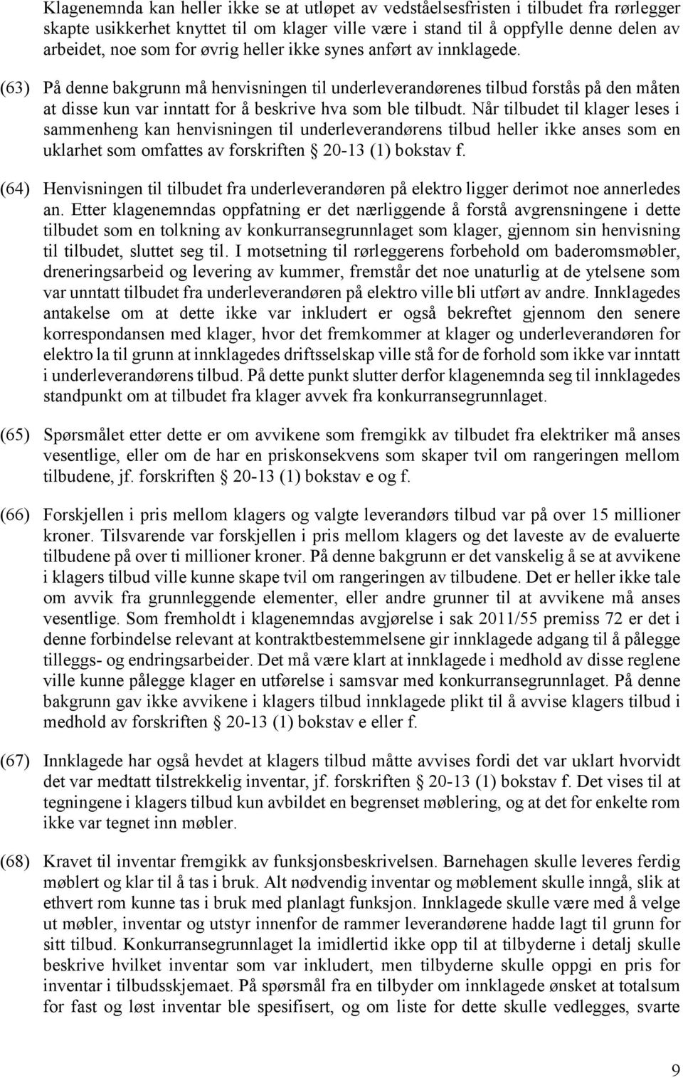 Når tilbudet til klager leses i sammenheng kan henvisningen til underleverandørens tilbud heller ikke anses som en uklarhet som omfattes av forskriften 20-13 (1) bokstav f.