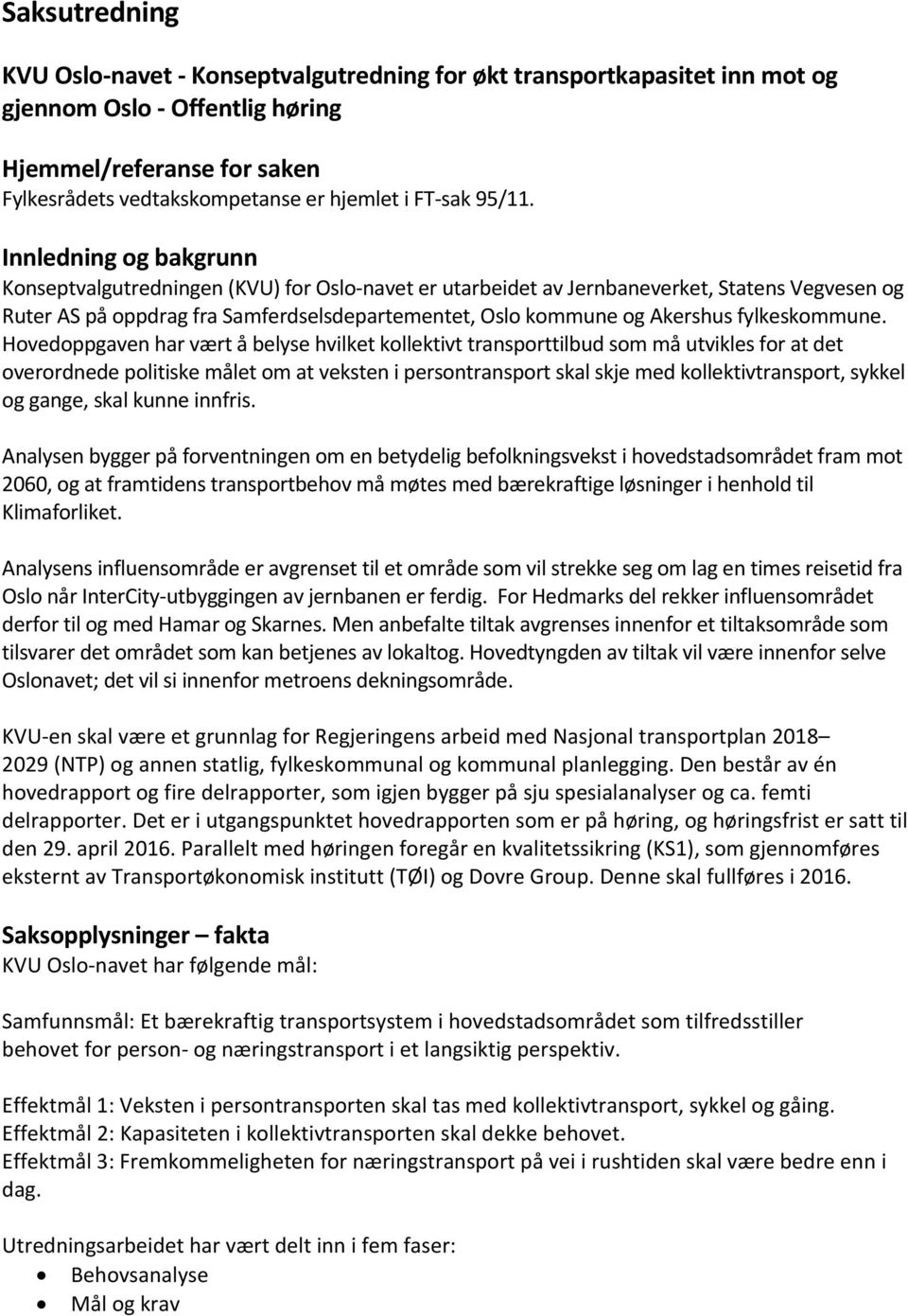 Innledning og bakgrunn Konseptvalgutredningen (KVU) for Oslo-navet er utarbeidet av Jernbaneverket, Statens Vegvesen og Ruter AS på oppdrag fra Samferdselsdepartementet, Oslo kommune og Akershus