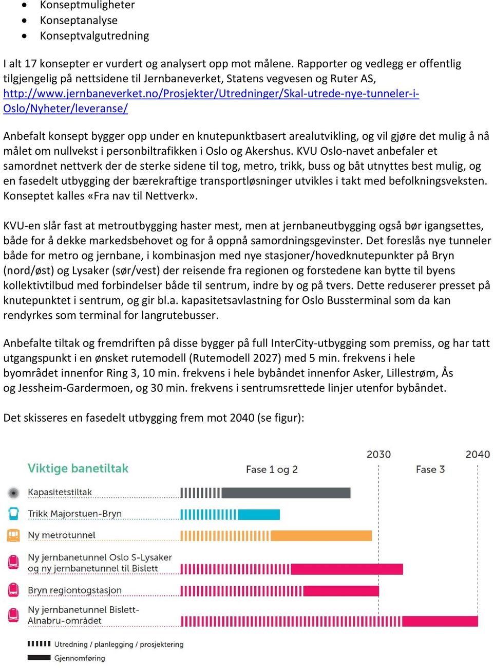 no/prosjekter/utredninger/skal-utrede-nye-tunneler-i- Oslo/Nyheter/leveranse/ Anbefalt konsept bygger opp under en knutepunktbasert arealutvikling, og vil gjøre det mulig å nå målet om nullvekst i