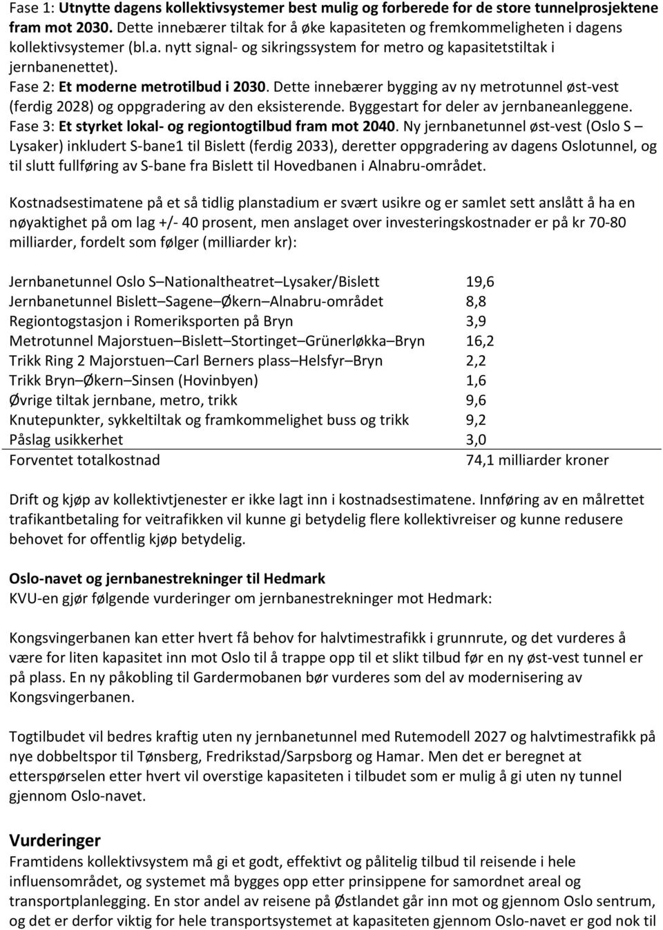 Fase 2: Et moderne metrotilbud i 2030. Dette innebærer bygging av ny metrotunnel øst-vest (ferdig 2028) og oppgradering av den eksisterende. Byggestart for deler av jernbaneanleggene.