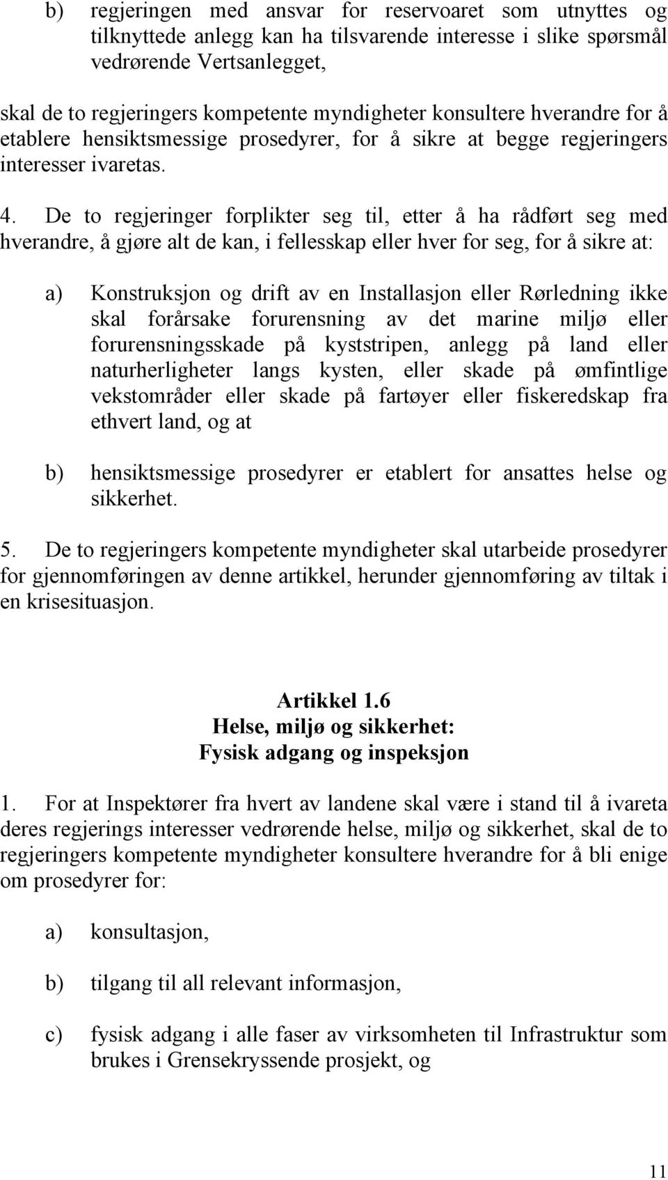 De to regjeringer forplikter seg til, etter å ha rådført seg med hverandre, å gjøre alt de kan, i fellesskap eller hver for seg, for å sikre at: a) Konstruksjon og drift av en Installasjon eller