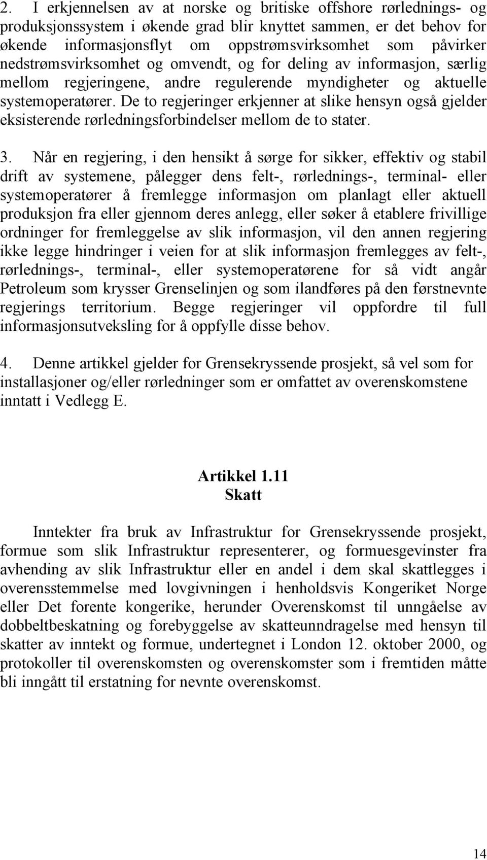 De to regjeringer erkjenner at slike hensyn også gjelder eksisterende rørledningsforbindelser mellom de to stater. 3.