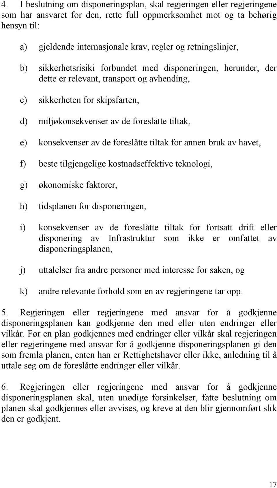 e) konsekvenser av de foreslåtte tiltak for annen bruk av havet, f) beste tilgjengelige kostnadseffektive teknologi, g) økonomiske faktorer, h) tidsplanen for disponeringen, i) konsekvenser av de