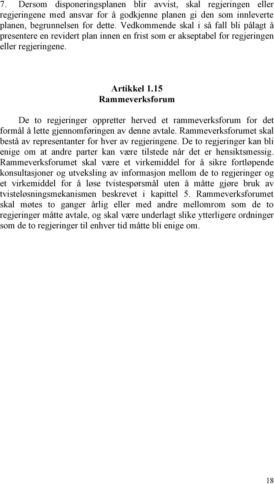 15 Rammeverksforum De to regjeringer oppretter herved et rammeverksforum for det formål å lette gjennomføringen av denne avtale.