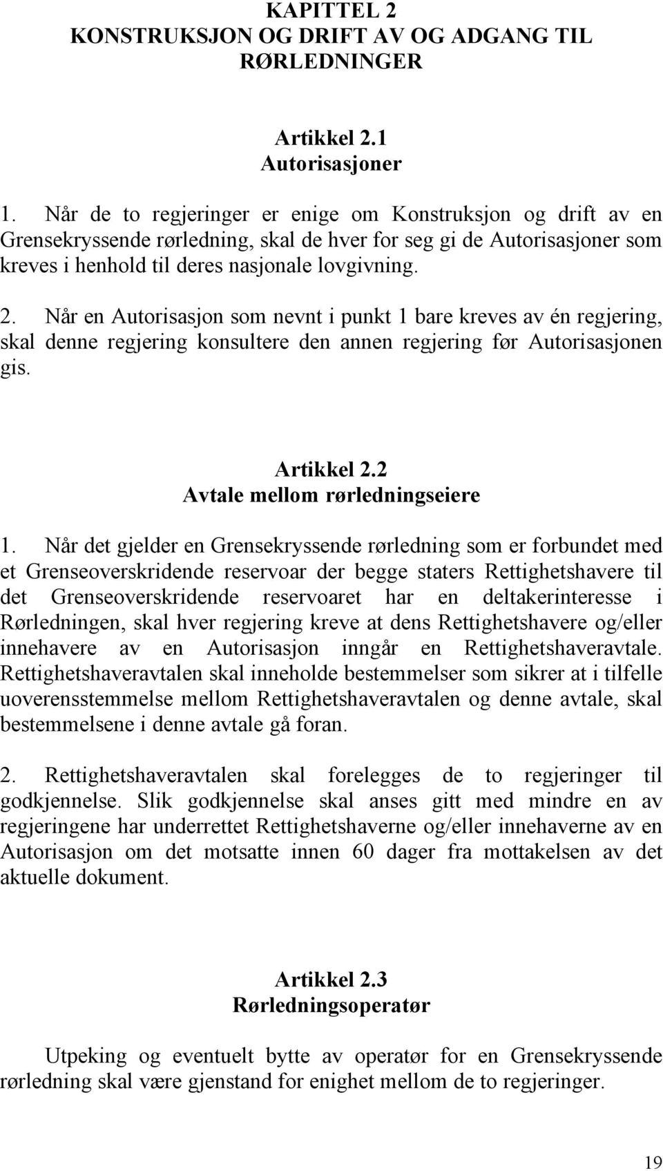 Når en Autorisasjon som nevnt i punkt 1 bare kreves av én regjering, skal denne regjering konsultere den annen regjering før Autorisasjonen gis. Artikkel 2.2 Avtale mellom rørledningseiere 1.