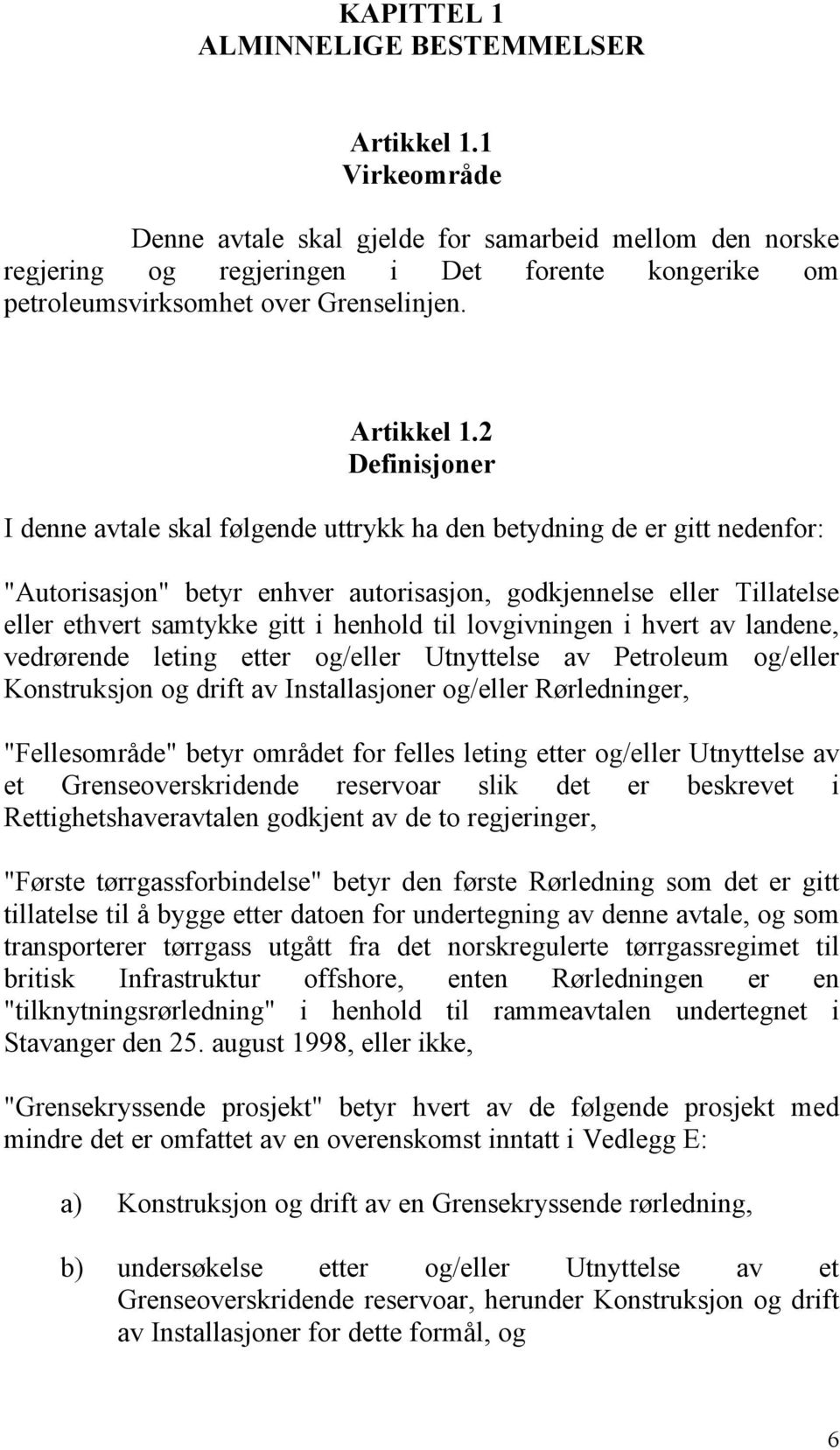 2 Definisjoner I denne avtale skal følgende uttrykk ha den betydning de er gitt nedenfor: "Autorisasjon" betyr enhver autorisasjon, godkjennelse eller Tillatelse eller ethvert samtykke gitt i henhold