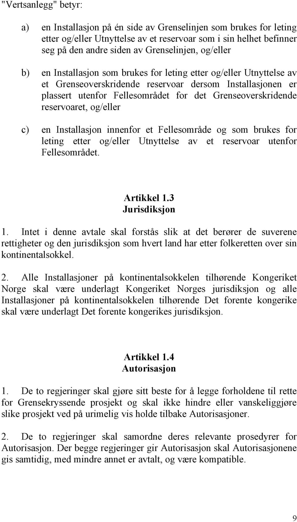 reservoaret, og/eller c) en Installasjon innenfor et Fellesområde og som brukes for leting etter og/eller Utnyttelse av et reservoar utenfor Fellesområdet. Artikkel 1.3 Jurisdiksjon 1.