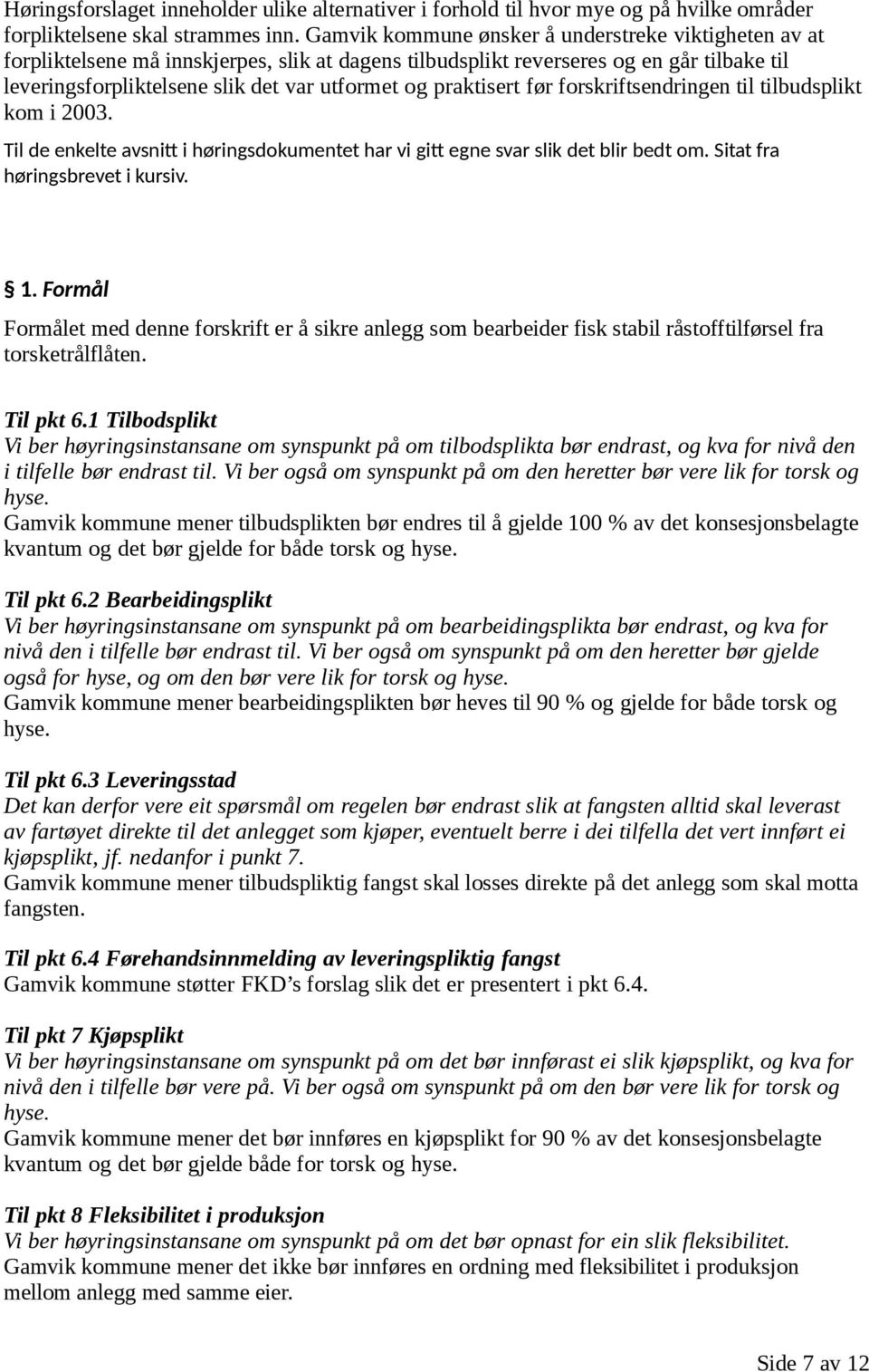 praktisert før forskriftsendringen til tilbudsplikt kom i 2003. Til de enkelte avsnitt i høringsdokumentet har vi gitt egne svar slik det blir bedt om. Sitat fra høringsbrevet i kursiv. 1.