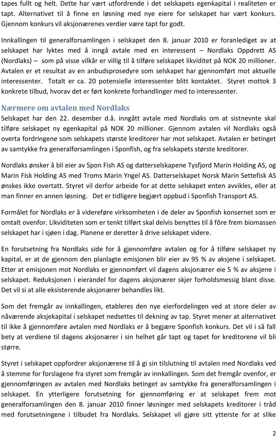 januar 2010 er foranlediget av at selskapet har lyktes med å inngå avtale med en interessent Nordlaks Oppdrett AS (Nordlaks) som på visse vilkår er villig til å tilføre selskapet likviditet på NOK 20