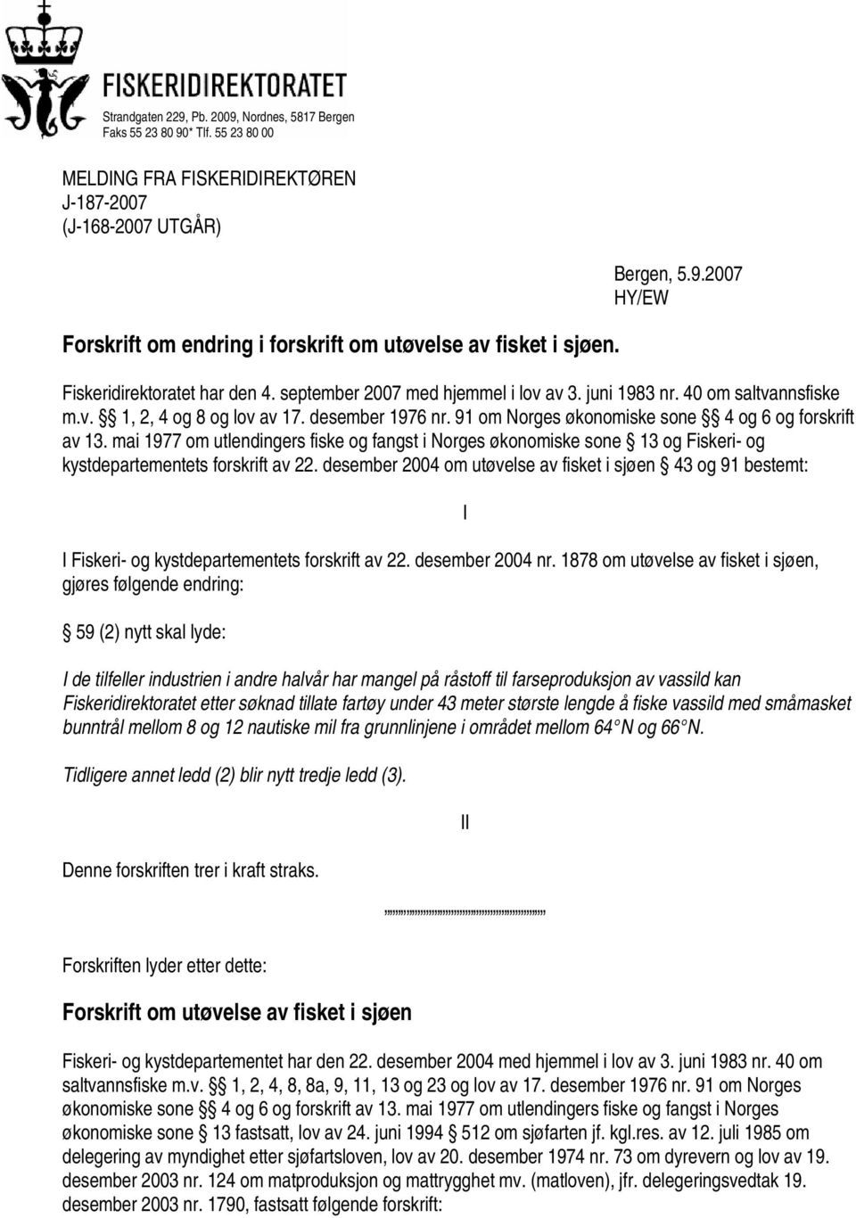 september 2007 med hjemmel i lov av 3. juni 1983 nr. 40 om saltvannsfiske m.v. 1, 2, 4 og 8 og lov av 17. desember 1976 nr. 91 om Norges økonomiske sone 4 og 6 og forskrift av 13.