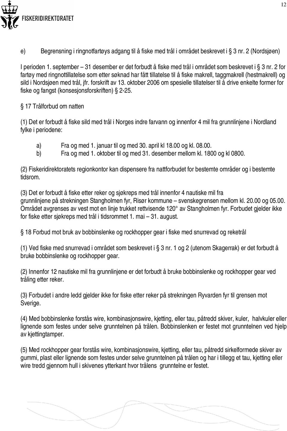 2 for fartøy med ringnottillatelse som etter søknad har fått tillatelse til å fiske makrell, taggmakrell (hestmakrell) og sild i Nordsjøen med trål, jfr. forskrift av 13.