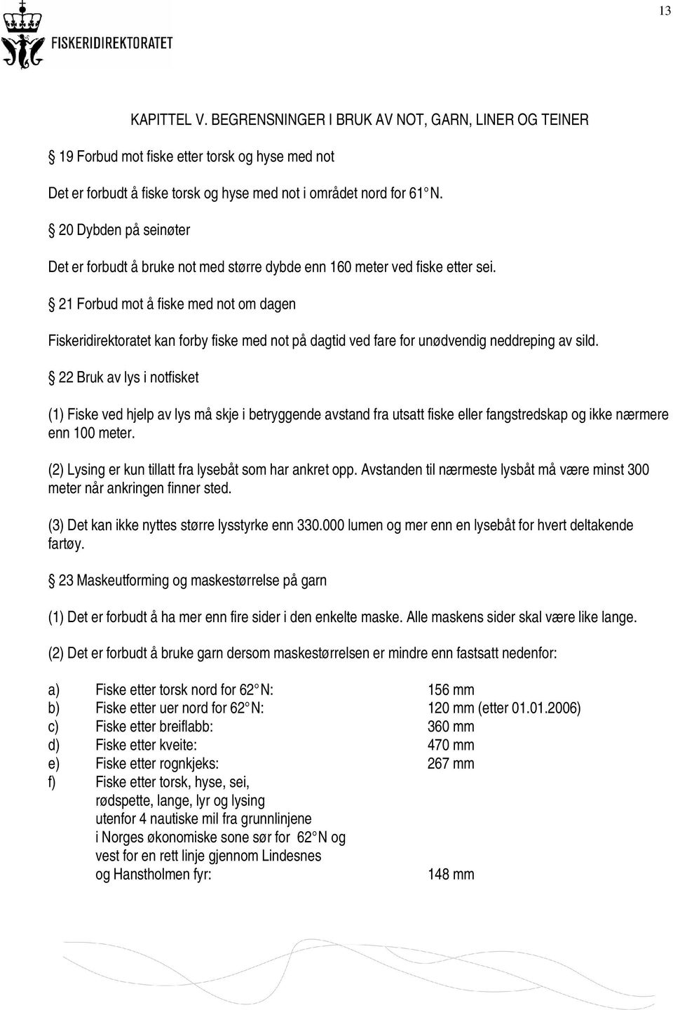 21 Forbud mot å fiske med not om dagen Fiskeridirektoratet kan forby fiske med not på dagtid ved fare for unødvendig neddreping av sild.