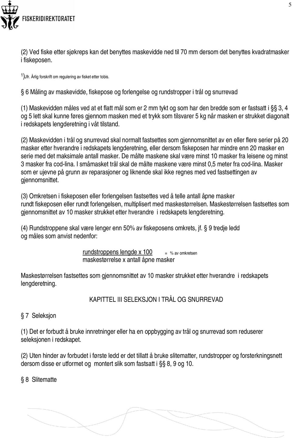 skal kunne føres gjennom masken med et trykk som tilsvarer 5 kg når masken er strukket diagonalt i redskapets lengderetning i våt tilstand.