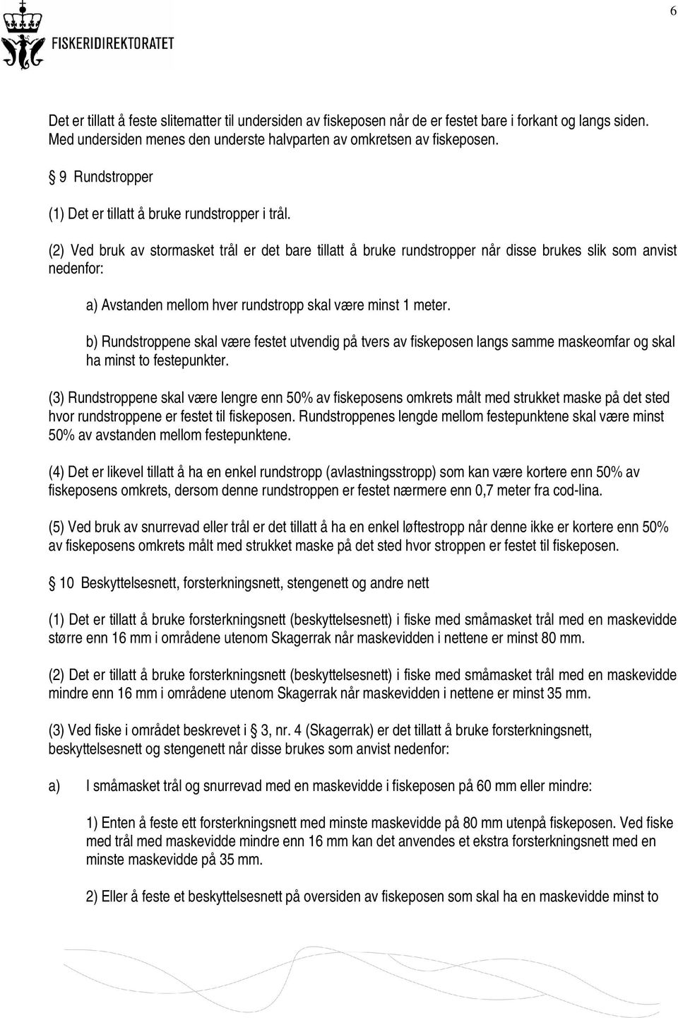 (2) Ved bruk av stormasket trål er det bare tillatt å bruke rundstropper når disse brukes slik som anvist nedenfor: a) Avstanden mellom hver rundstropp skal være minst 1 meter.