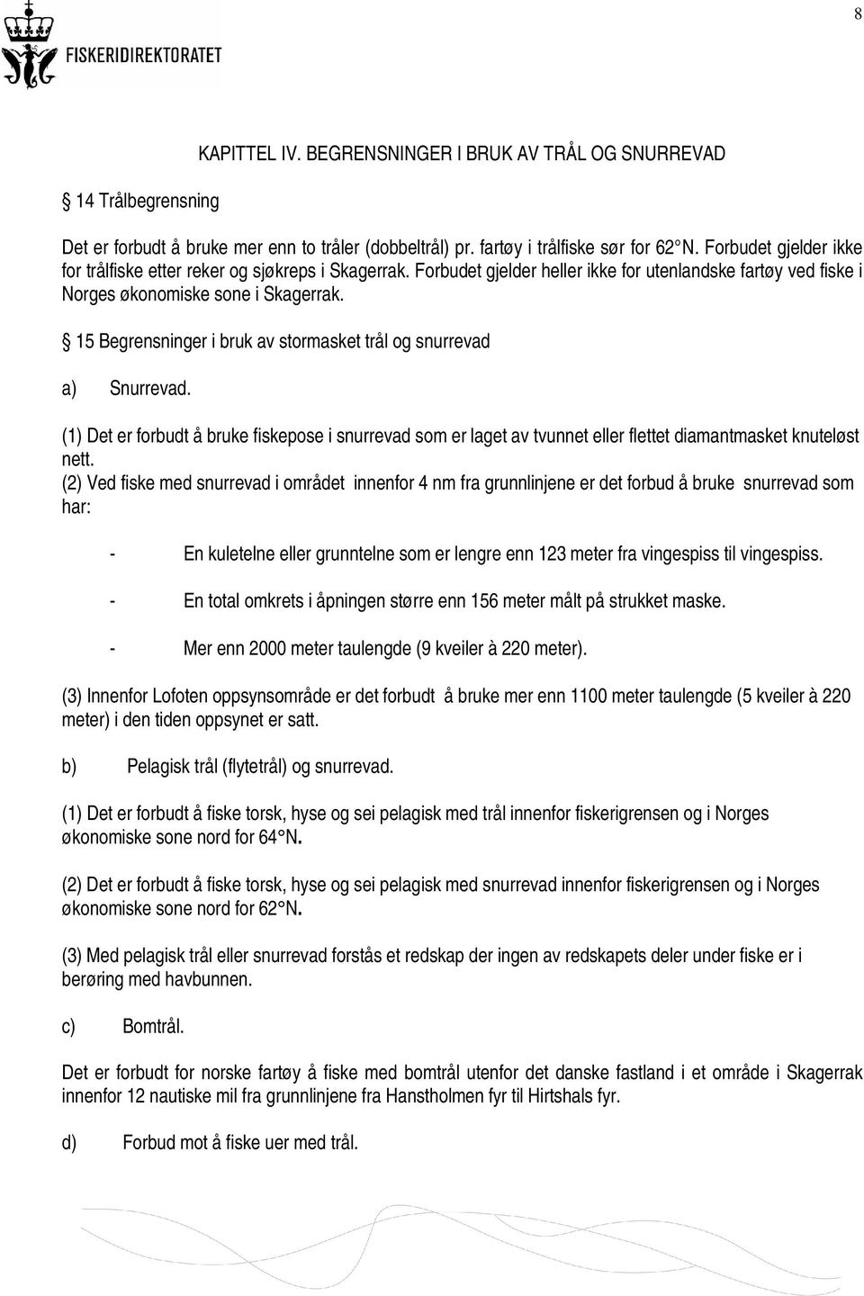 15 Begrensninger i bruk av stormasket trål og snurrevad a) Snurrevad. (1) Det er forbudt å bruke fiskepose i snurrevad som er laget av tvunnet eller flettet diamantmasket knuteløst nett.