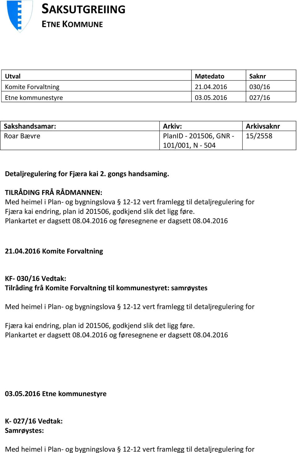 TILRÅDING FRÅ RÅDMANNEN: Med heimel i Plan- og bygningslova 12-12 vert framlegg til detaljregulering for Fjæra kai endring, plan id 201506, godkjend slik det ligg føre. Plankartet er dagsett 08.04.