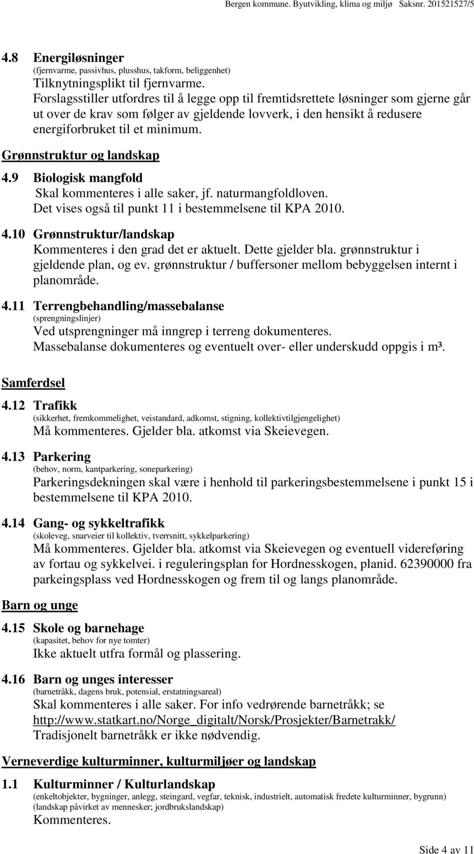 Grønnstruktur og landskap 4.9 Biologisk mangfold Skal kommenteres i alle saker, jf. naturmangfoldloven. Det vises også til punkt 11 i bestemmelsene til KPA 2010. 4.10 Grønnstruktur/landskap Kommenteres i den grad det er aktuelt.