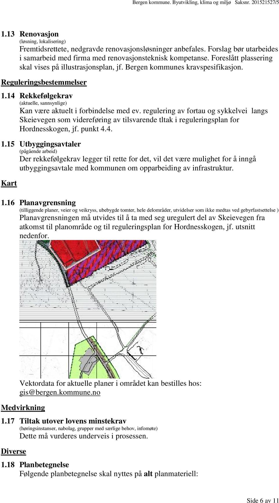 regulering av fortau og sykkelvei langs Skeievegen som videreføring av tilsvarende tltak i reguleringsplan for Hordnesskogen, jf. punkt 4.4. 1.