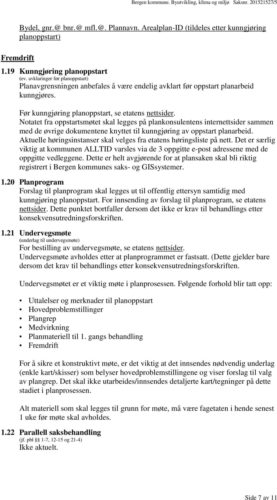 Notatet fra oppstartsmøtet skal legges på plankonsulentens internettsider sammen med de øvrige dokumentene knyttet til kunngjøring av oppstart planarbeid.