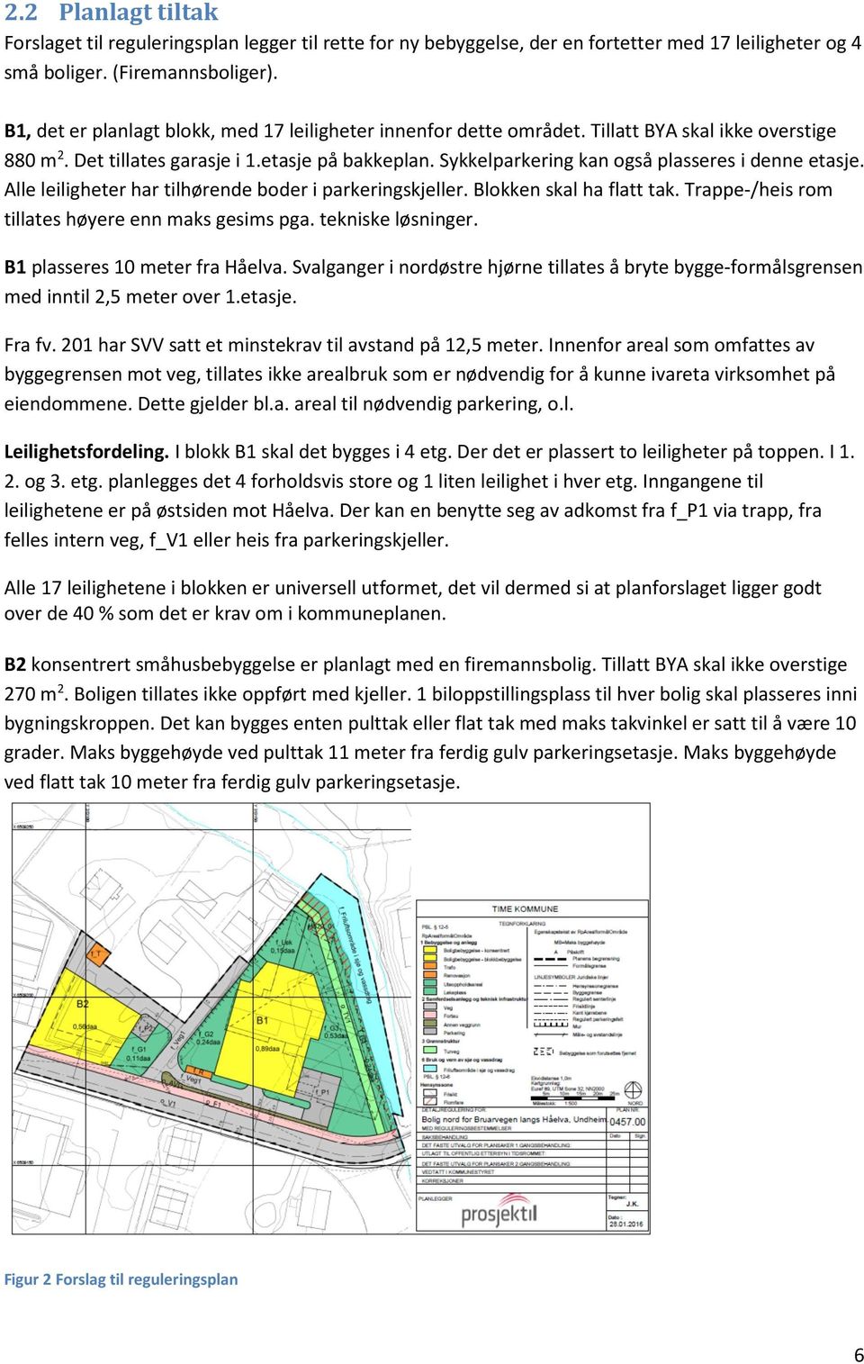 Sykkelparkering kan også plasseres i denne etasje. Alle leiligheter har tilhørende boder i parkeringskjeller. Blokken skal ha flatt tak. Trappe-/heis rom tillates høyere enn maks gesims pga.