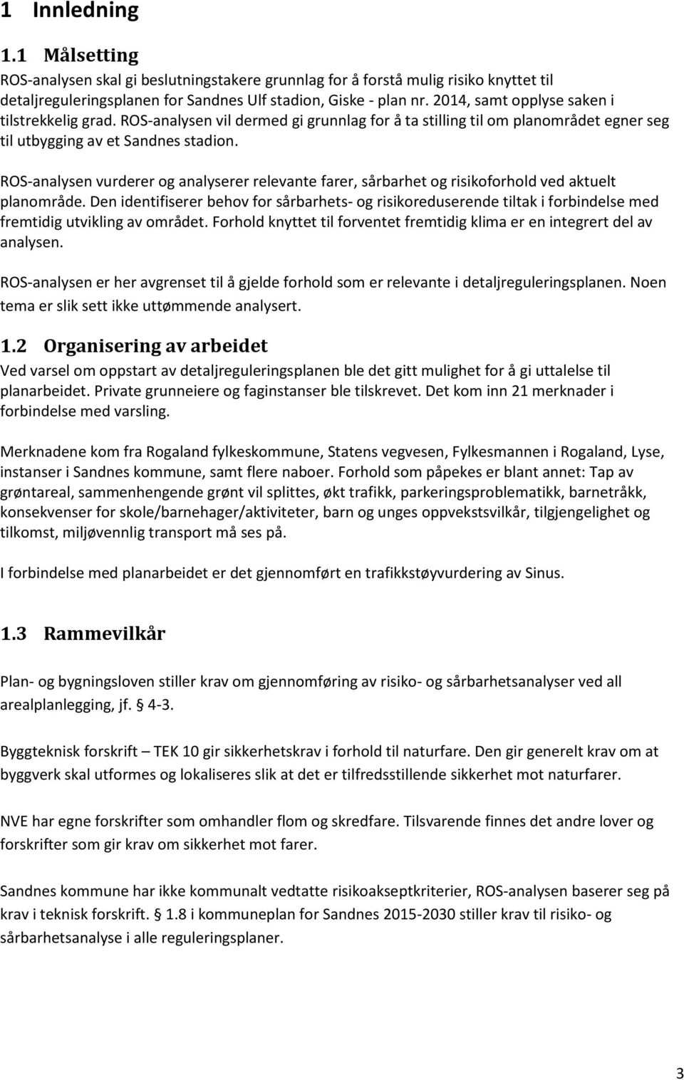 ROS-analysen vurderer og analyserer relevante farer, sårbarhet og risikoforhold ved aktuelt planområde.