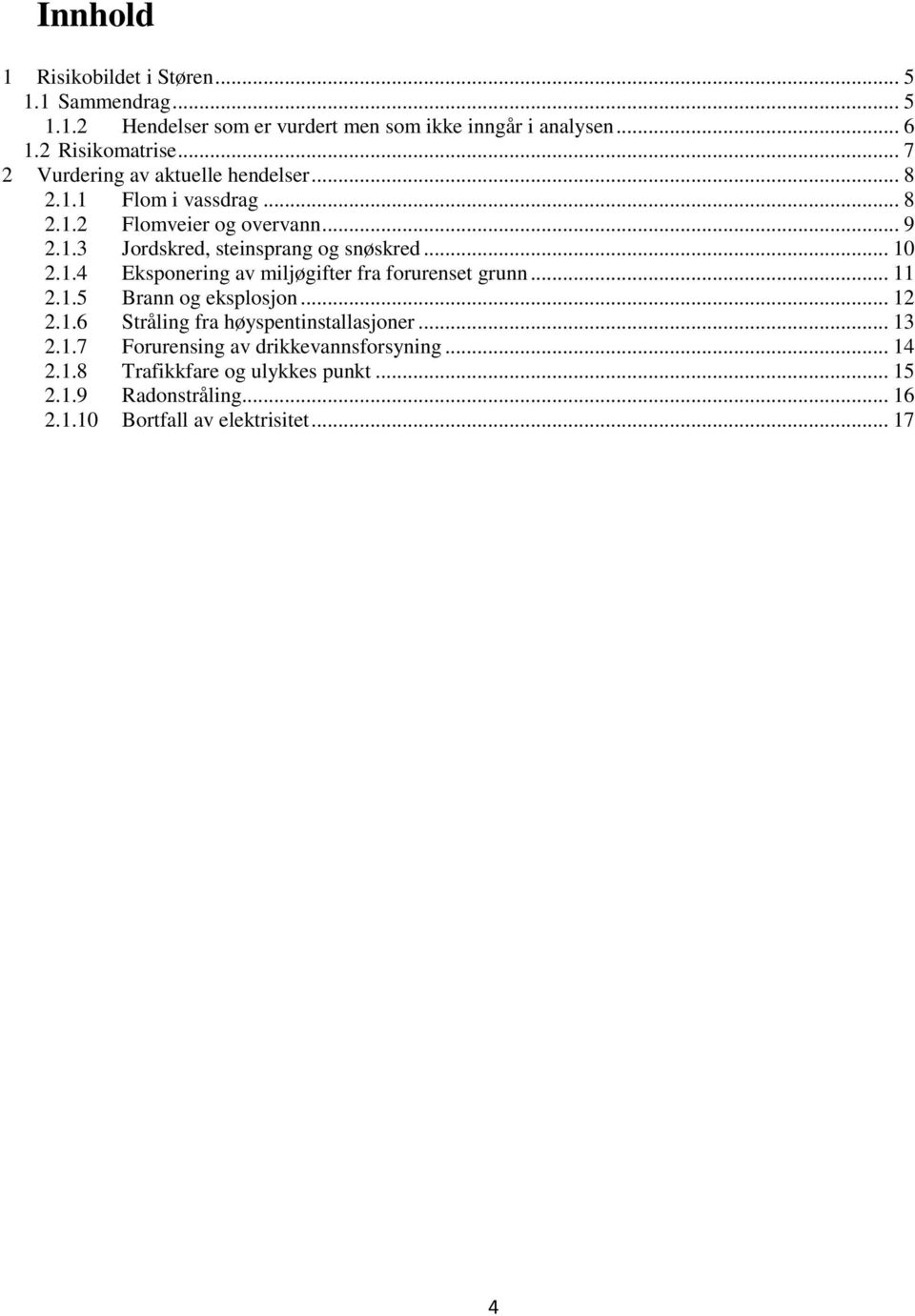 .. 10 2.1.4 Eksponering av miljøgifter fra forurenset grunn... 11 2.1.5 Brann og eksplosjon... 12 2.1.6 Stråling fra høyspentinstallasjoner... 13 2.