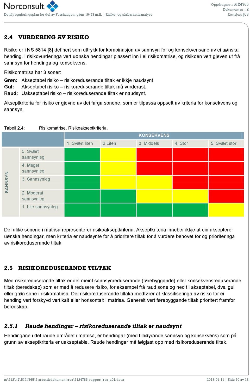 I risikovurderinga vert uønska hendingar plassert inn i ei risikomatrise, og risikoen vert gjeven ut frå sannsyn for hendinga og konsekvens.