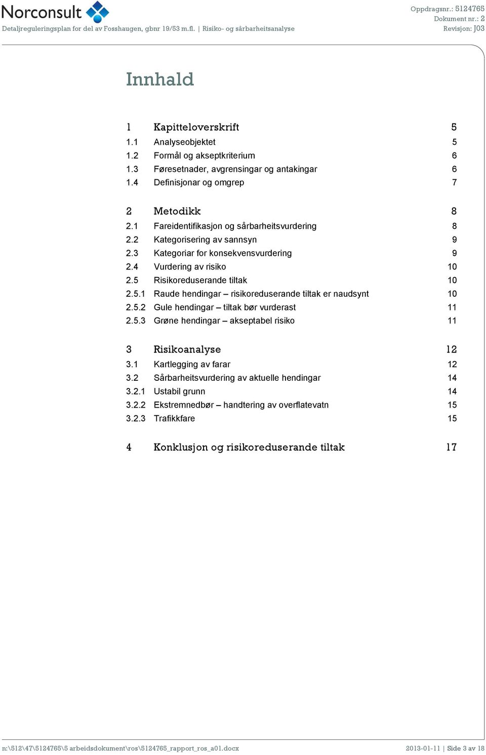 Risikoreduserande tiltak 10 2.5.1 Raude hendingar risikoreduserande tiltak er naudsynt 10 2.5.2 Gule hendingar tiltak bør vurderast 11 2.5.3 Grøne hendingar akseptabel risiko 11 3 Risikoanalyse 12 3.