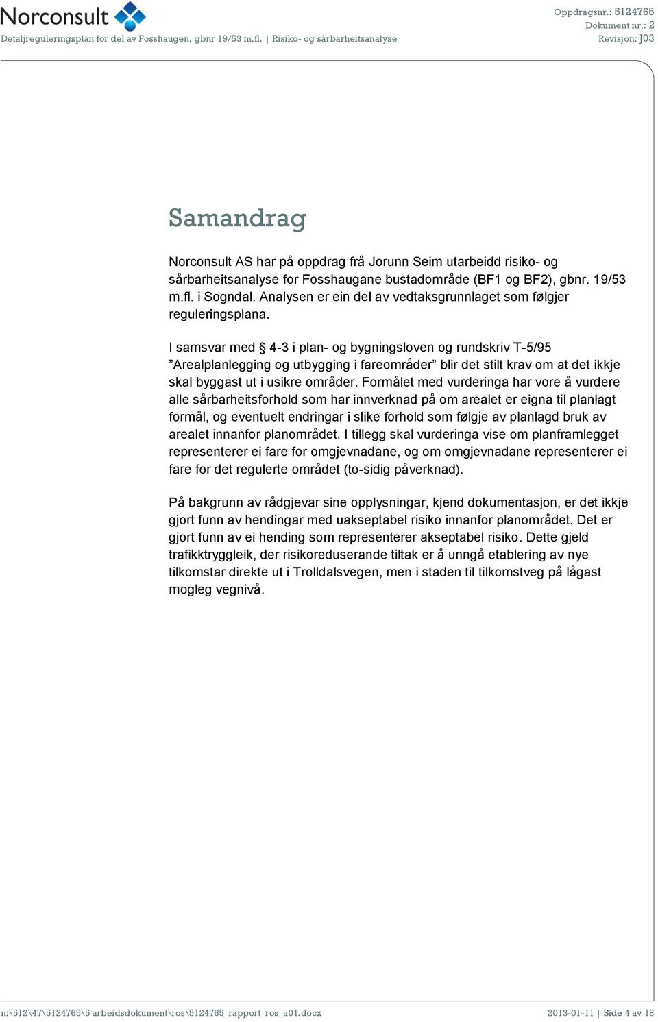 I samsvar med 4-3 i plan- og bygningsloven og rundskriv T-5/95 Arealplanlegging og utbygging i fareområder blir det stilt krav om at det ikkje skal byggast ut i usikre områder.