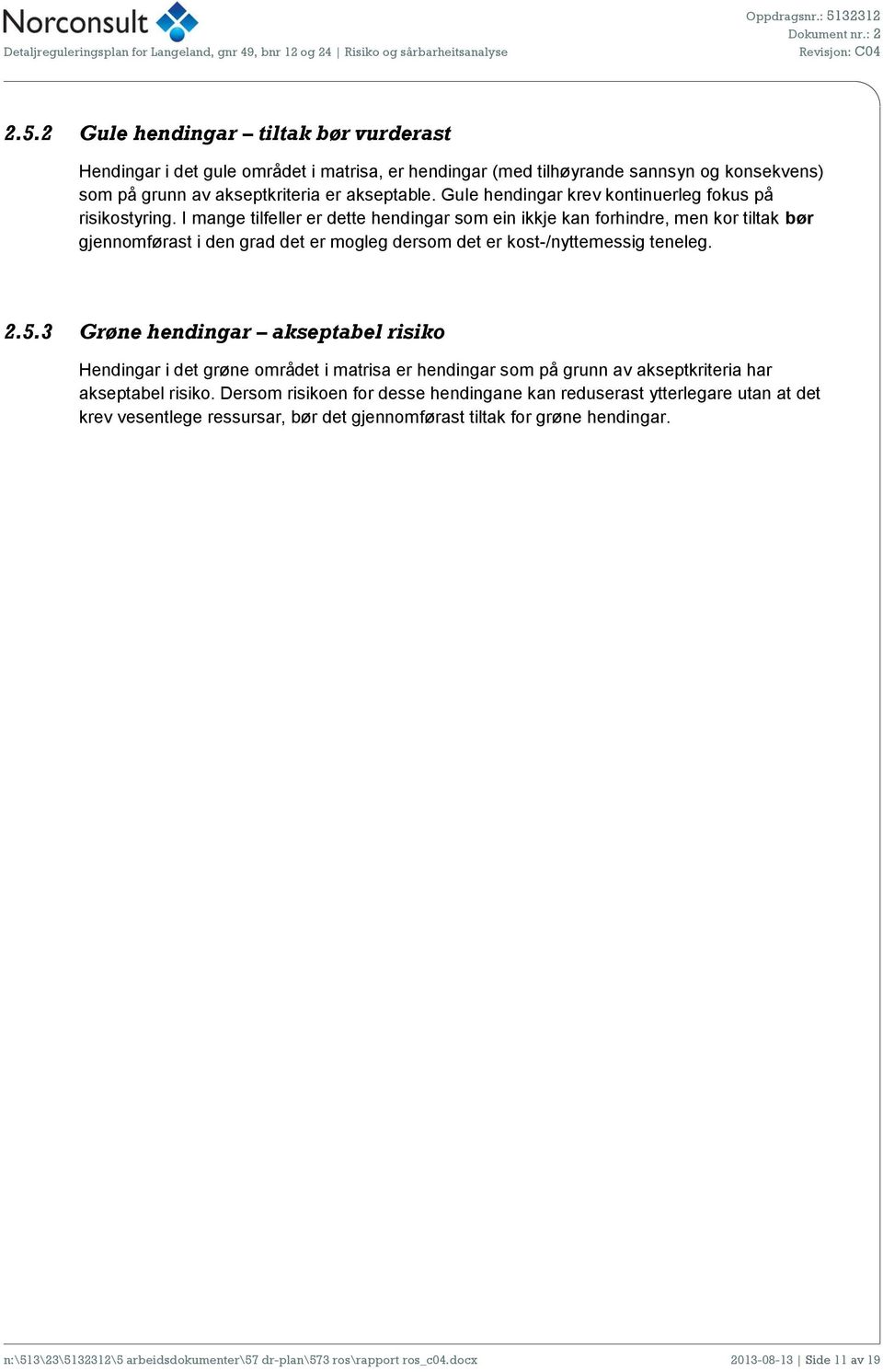 I mange tilfeller er dette hendingar som ein ikkje kan forhindre, men kor tiltak bør gjennomførast i den grad det er mogleg dersom det er kost-/nyttemessig teneleg. 2.5.