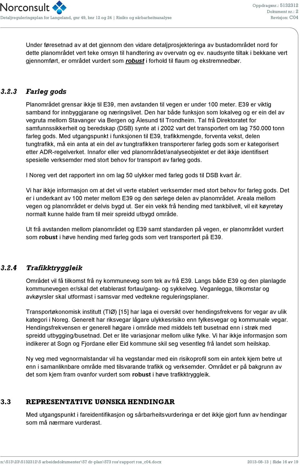 3 Farleg gods Planområdet grensar ikkje til E39, men avstanden til vegen er under 100 meter. E39 er viktig samband for innbyggjarane og næringslivet.