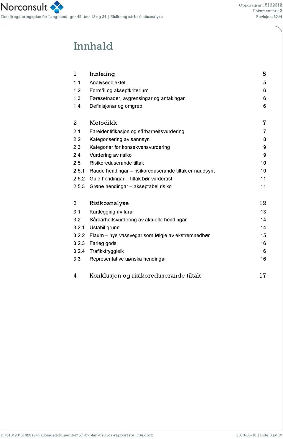 Risikoreduserande tiltak 10 2.5.1 Raude hendingar risikoreduserande tiltak er naudsynt 10 2.5.2 Gule hendingar tiltak bør vurderast 11 2.5.3 Grøne hendingar akseptabel risiko 11 3 Risikoanalyse 12 3.