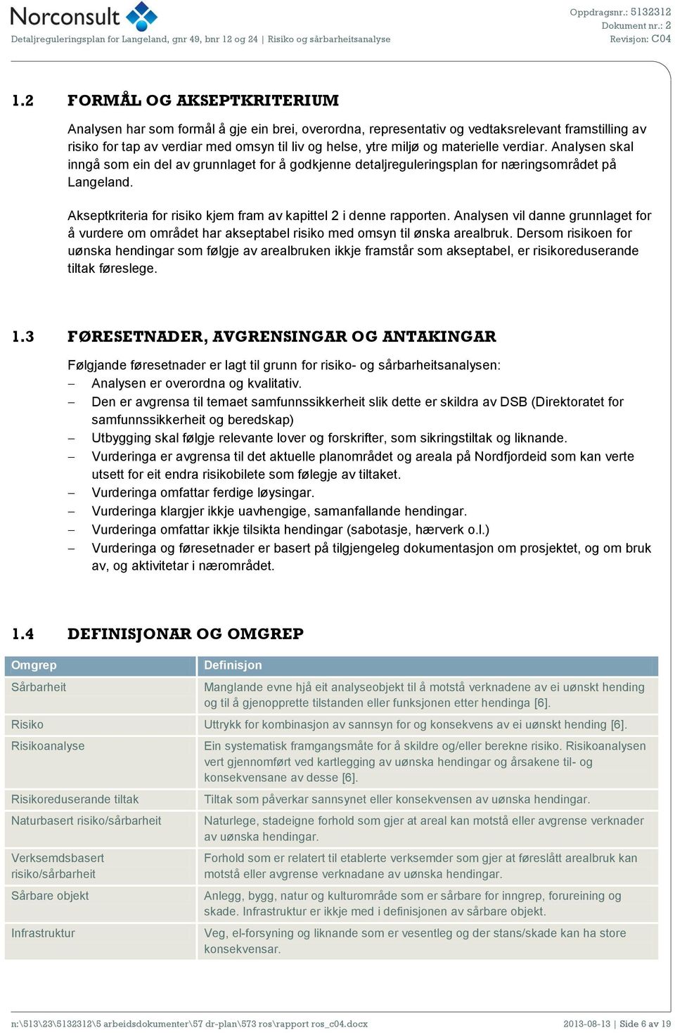 Akseptkriteria for risiko kjem fram av kapittel 2 i denne rapporten. Analysen vil danne grunnlaget for å vurdere om området har akseptabel risiko med omsyn til ønska arealbruk.