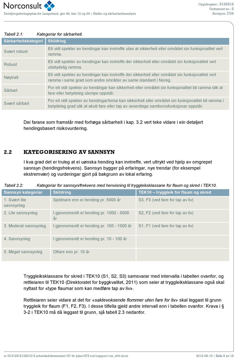 Eit vidt spekter av hendingar kan inntreffe der sikkerheit eller området sin funksjonalitet vert ubetydelig ramma.