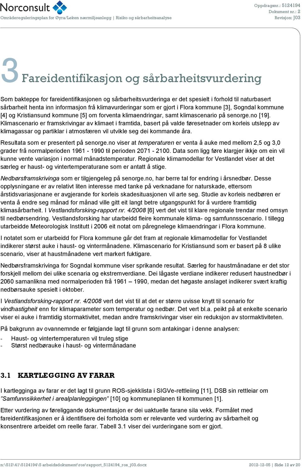 Klimascenario er framskrivingar av klimaet i framtida, basert på valde føresetnader om korleis utslepp av klimagassar og partiklar i atmosfæren vil utvikle seg dei kommande åra.