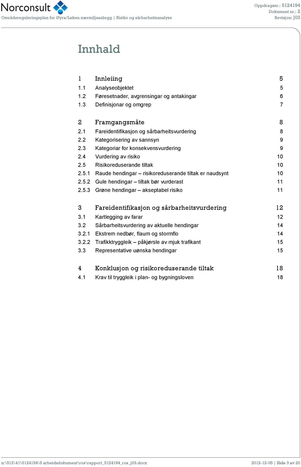 5.3 Grøne hendingar akseptabel risiko 11 3 Fareidentifikasjon og sårbarheitsvurdering 12 3.1 Kartlegging av farar 12 3.2 Sårbarheitsvurdering av aktuelle hendingar 14 3.2.1 Ekstrem nedbør, flaum og stormflo 14 3.