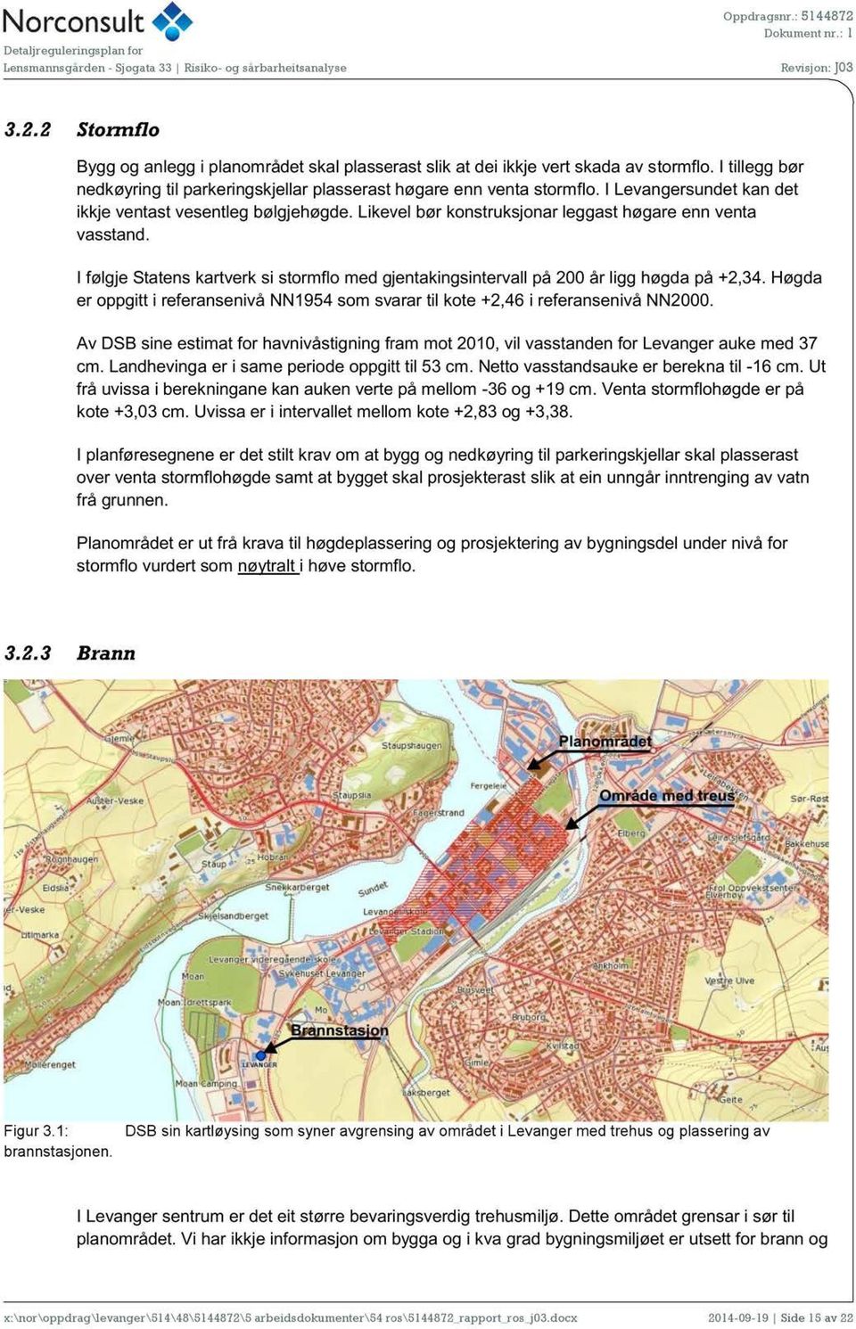 Likevel bør konstruksjonar leggast høgare enn venta vasstand. I følgje Statens kartverk si stormflo med gjentakingsintervall på 200 år ligg høgda på +2,34.