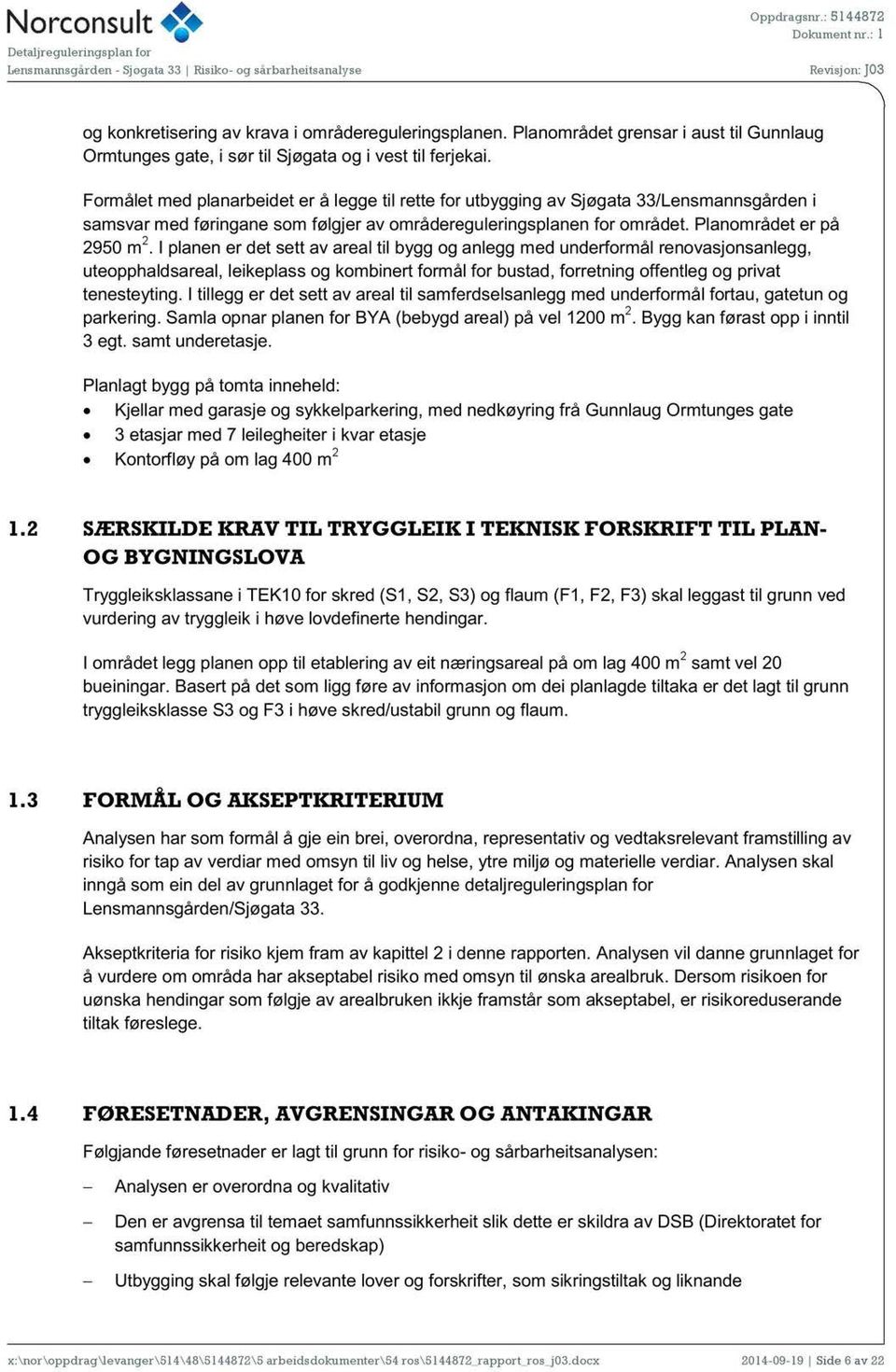 I planen er det sett av areal til bygg og anlegg med underformål renovasjonsanlegg, uteopphaldsareal, leikeplass og kombinert formål for bustad, forretning offentleg og privat tenesteyting.