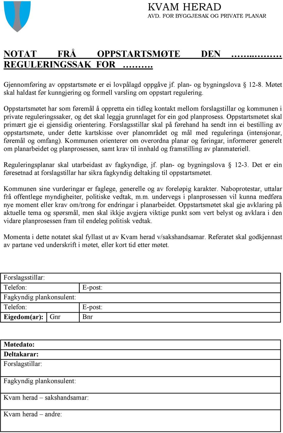 Oppstartsmøtet har som føremål å oppretta ein tidleg kontakt mellom forslagstillar og kommunen i private reguleringssaker, og det skal leggja grunnlaget for ein god planprosess.